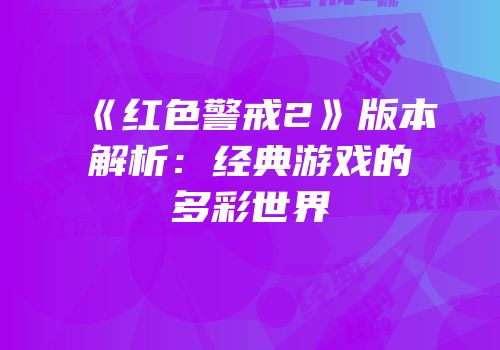《红色警戒2》版本解析：经典游戏的多彩世界