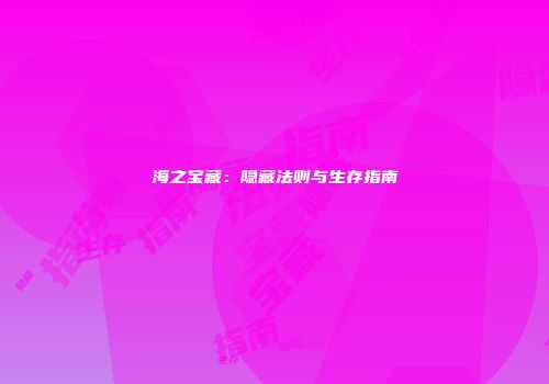 海之宝藏：隐藏法则与生存指南
