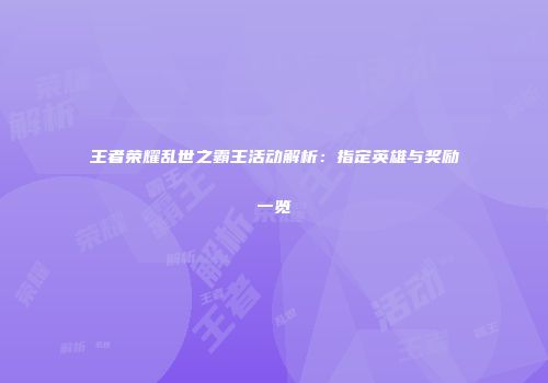 王者荣耀乱世之霸王活动解析：指定英雄与奖励一览