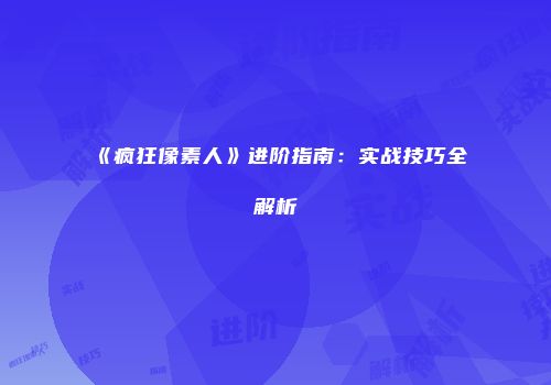 《疯狂像素人》进阶指南：实战技巧全解析
