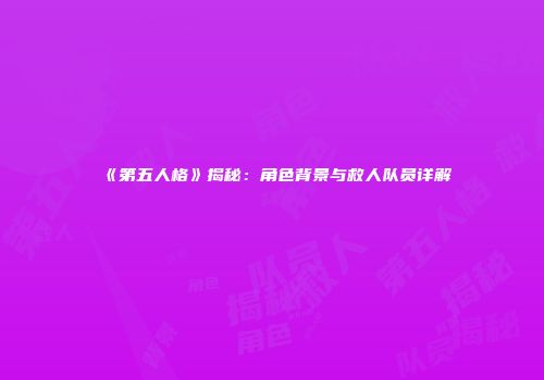 《第五人格》揭秘：角色背景与救人队员详解