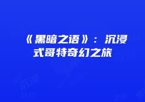 《黑暗之语》：沉浸式哥特奇幻之旅