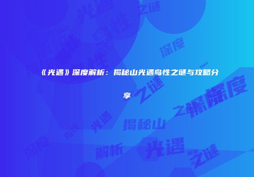 《光遇》深度解析：揭秘山光遇鸟性之谜与攻略分享