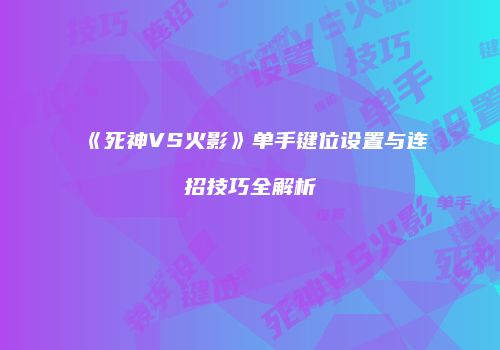 《死神VS火影》单手键位设置与连招技巧全解析
