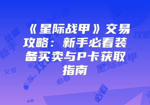 《星际战甲》交易攻略：新手必看装备买卖与P卡获取指南
