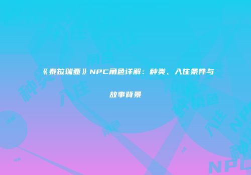 《泰拉瑞亚》NPC角色详解：种类、入住条件与故事背景