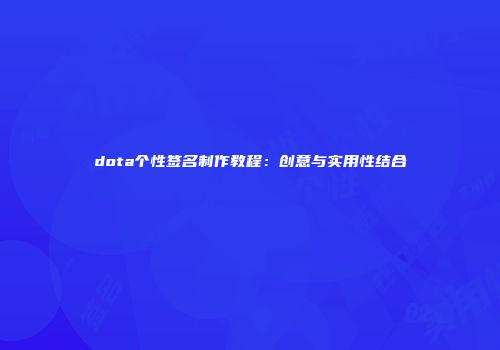 dota个性签名制作教程:创意与实用性结合