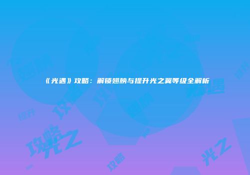 《光遇》攻略：解锁翅膀与提升光之翼等级全解析