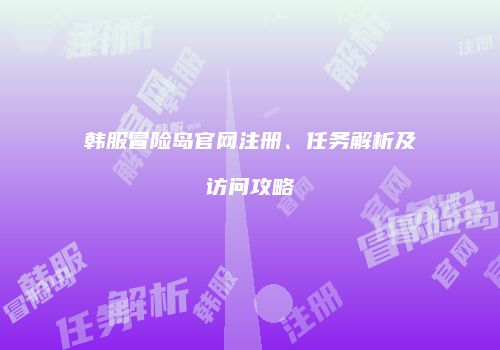 韩服冒险岛官网注册、任务解析及访问攻略