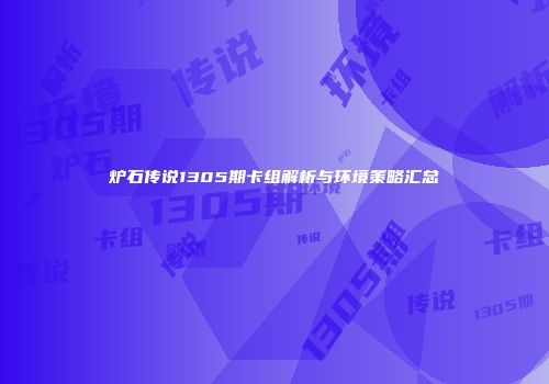 炉石传说1305期卡组解析与环境策略汇总