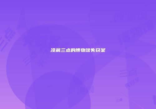 凌晨三点的博物馆失窃案