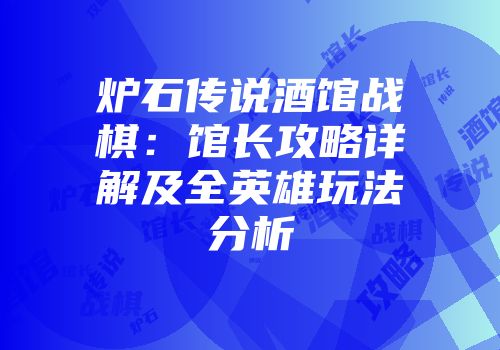 炉石传说酒馆战棋：馆长攻略详解及全英雄玩法分析