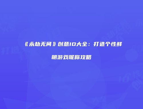 《永劫无间》创意ID大全：打造个性鲜明游戏昵称攻略