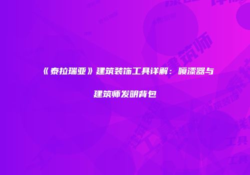 《泰拉瑞亚》建筑装饰工具详解：喷漆器与建筑师发明背包