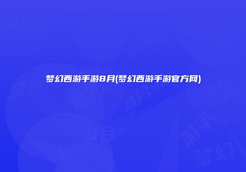 梦幻西游手游8月(梦幻西游手游官方网)