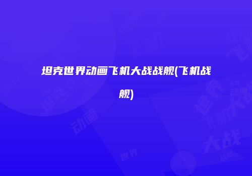 坦克世界动画飞机大战战舰(飞机战舰)