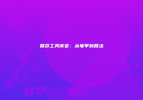 算命工具演变：从龟甲到算法
