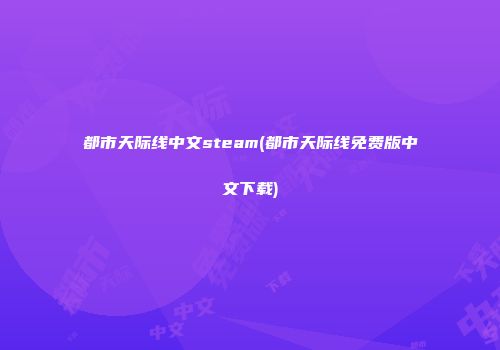 都市天际线中文steam(都市天际线免费版中文下载)