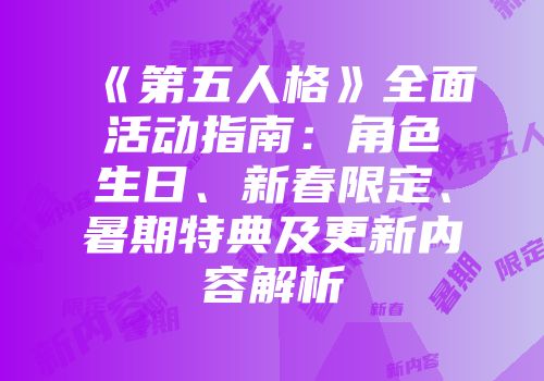 《第五人格》全面活动指南：角色生日、新春限定、暑期特典及更新内容解析