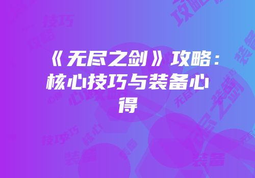 《无尽之剑》攻略：核心技巧与装备心得