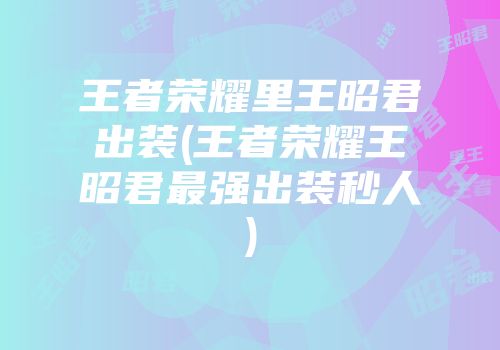 王者荣耀里王昭君出装(王者荣耀王昭君最强出装秒人)