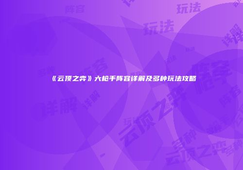 《云顶之弈》六枪手阵容详解及多种玩法攻略