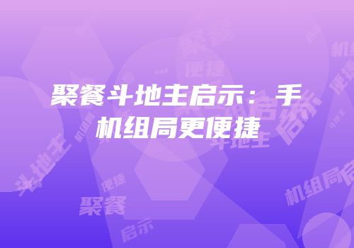 聚餐斗地主启示：手机组局更便捷