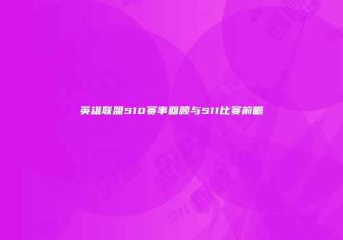 英雄联盟S10赛事回顾与S11比赛前瞻