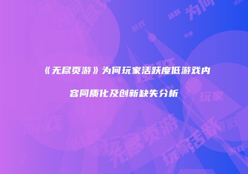 《无尽页游》为何玩家活跃度低游戏内容同质化及创新缺失分析