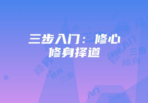 三步入门：修心修身择道