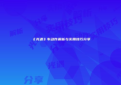 《光遇》车动作解析与实用技巧分享