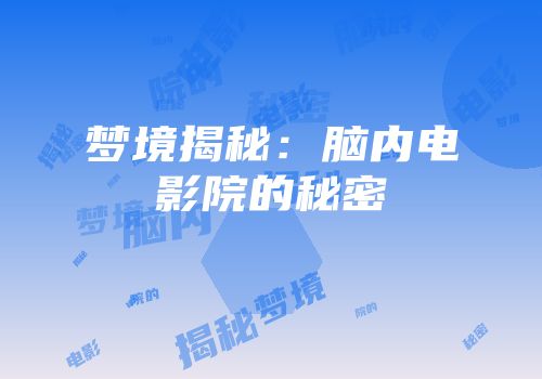 梦境揭秘：脑内电影院的秘密