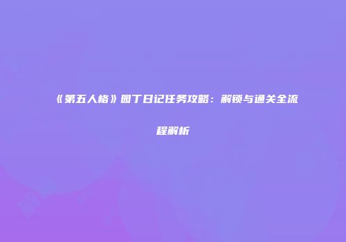 《第五人格》园丁日记任务攻略：解锁与通关全流程解析