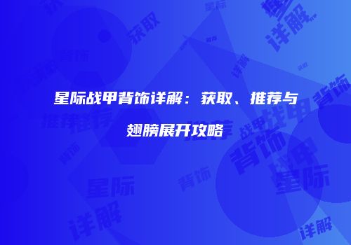 星际战甲背饰详解：获取、推荐与翅膀展开攻略