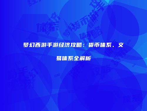 梦幻西游手游经济攻略：货币体系、交易体系全解析