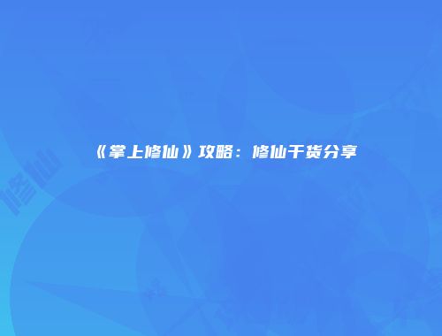 《掌上修仙》攻略：修仙干货分享
