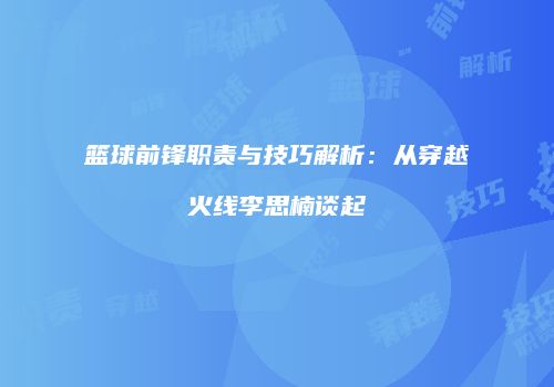 篮球前锋职责与技巧解析：从穿越火线李思楠谈起