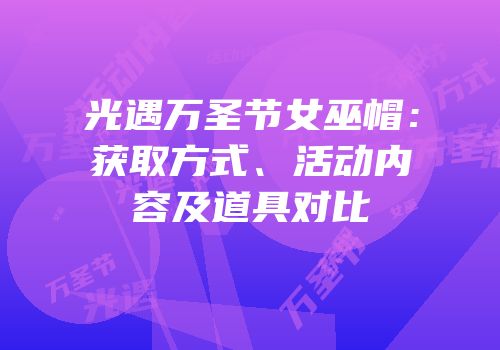 光遇万圣节女巫帽：获取方式、活动内容及道具对比