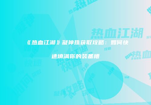 《热血江湖》凝神珠获取攻略：如何快速填满你的装备槽