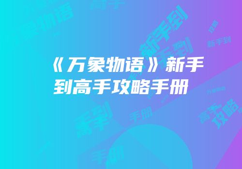 《万象物语》新手到高手攻略手册