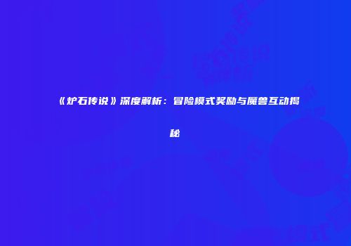 《炉石传说》深度解析：冒险模式奖励与魔兽互动揭秘