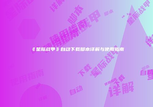 《星际战甲》自动下载脚本详解与使用指南