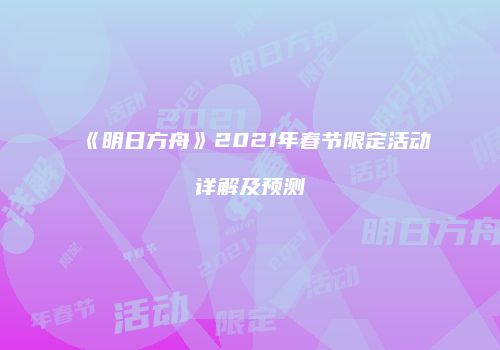 《明日方舟》2021年春节限定活动详解及预测