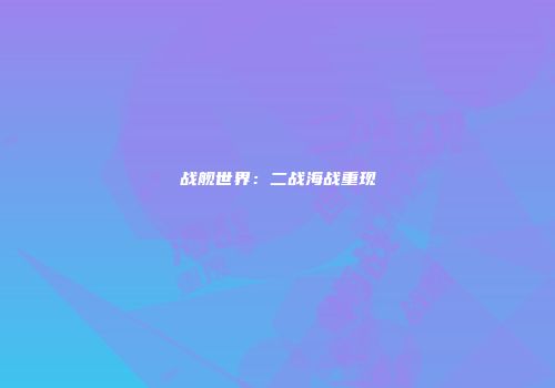 战舰世界：二战海战重现