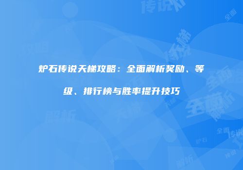 炉石传说天梯攻略：全面解析奖励、等级、排行榜与胜率提升技巧