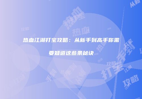 热血江湖打宝攻略：从新手到高手你需要知道这些条秘诀