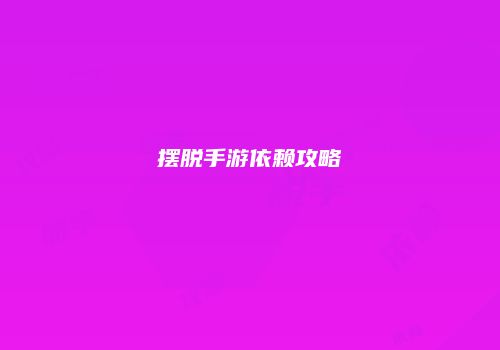 摆脱手游依赖攻略