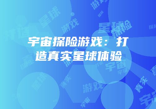 宇宙探险游戏：打造真实星球体验