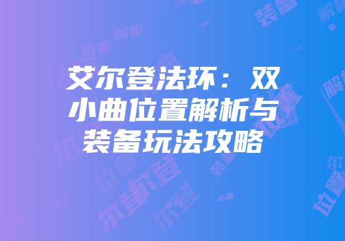 艾尔登法环：双小曲位置解析与装备玩法攻略
