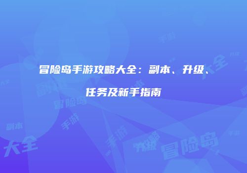 冒险岛手游攻略大全：副本、升级、任务及新手指南